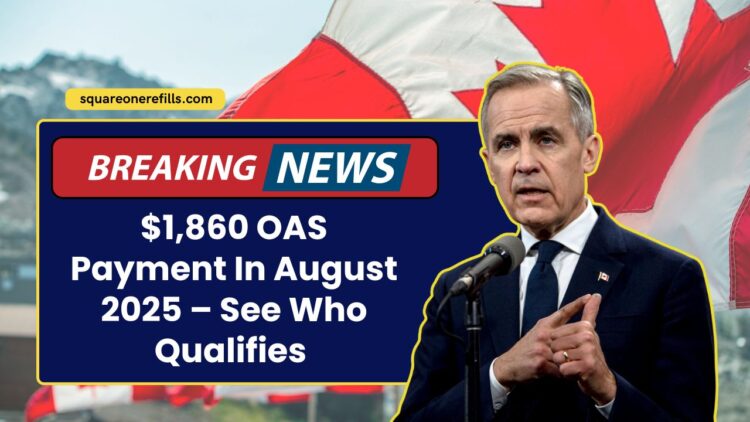 $1,860 OAS Payment In August 2025 – See Who Qualifies And When You’ll Get Paid