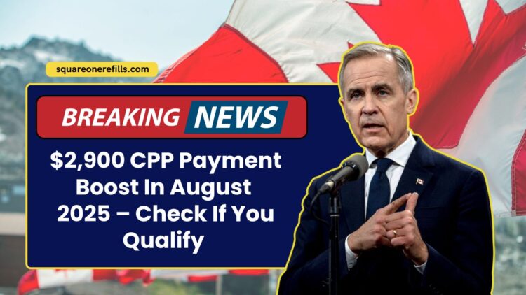 $2,900 CPP Payment Boost In August 2025 – Check If You Qualify For The Max Payout