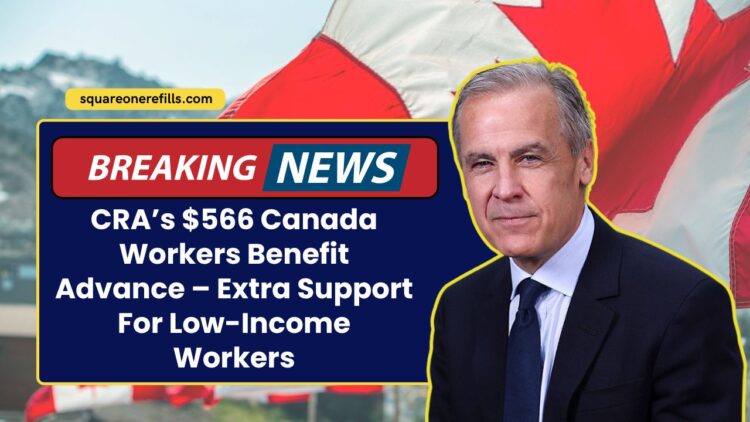 CRA’s $566 Canada Workers Benefit Advance – Extra Support For Low-Income Workers This Year