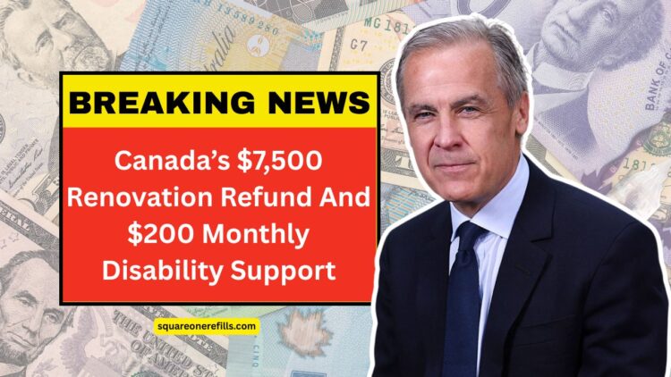 Canada’s $7,500 Renovation Refund And $200 Monthly Disability Support – Eligibility Rules & Payment Schedule