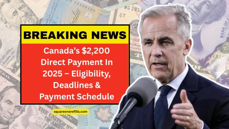 Canada’s $2,200 Direct Payment In 2025 – Eligibility, Deadlines & Payment Schedule