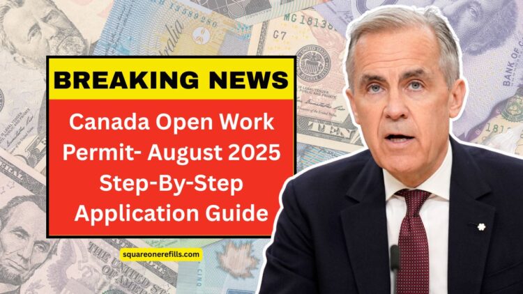 Canada Open Work Permit- August 2025 Step-By-Step Application Guide