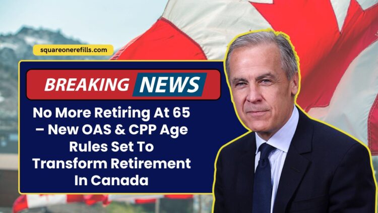 No More Retiring At 65 – New OAS & CPP Age Rules Set To Transform Retirement In Canada